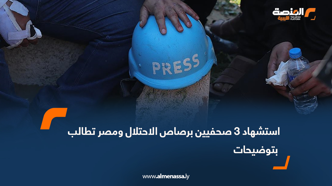 استشهاد 3 صحفيين برصاص الاحتلال ومصر تطالب بتوضيحات