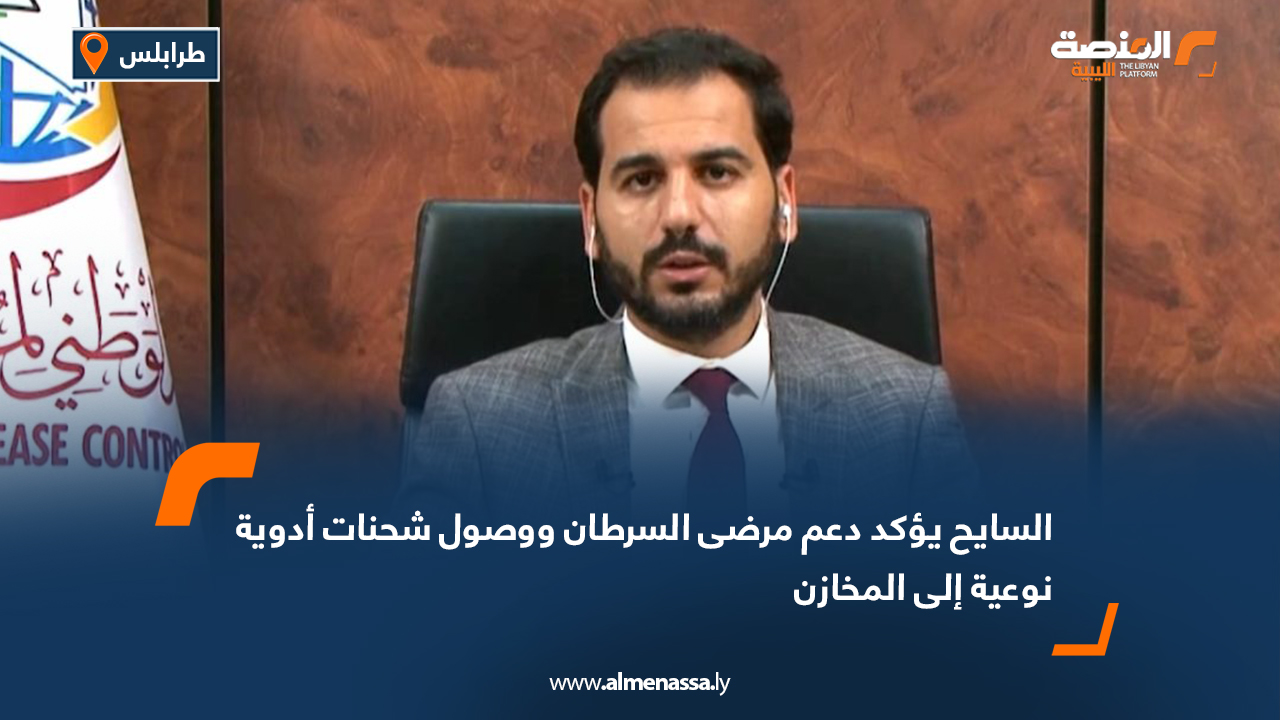 السايح يؤكد دعم مرضى السرطان ووصول شحنات أدوية نوعية إلى المخازن