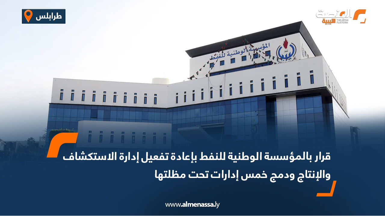 قرار بالمؤسسة الوطنية للنفط بإعادة تفعيل إدارة الاستكشاف والإنتاج ودمج خمس إدارات تحت مظلتها