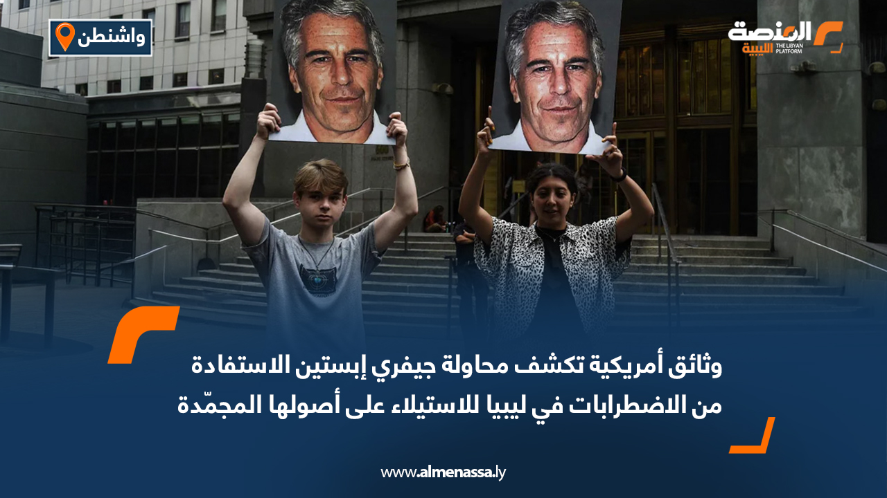 وثائق أمريكية تكشف محاولة جيفري إبستين الاستفادة من الاضطرابات في ليبيا للاستيلاء على أصولها المجمّدة