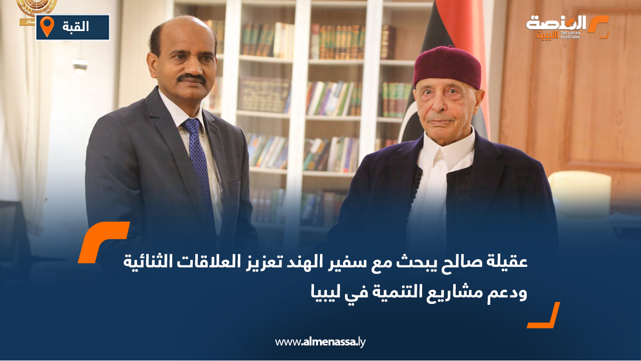 عقيلة صالح يبحث مع سفير الهند تعزيز العلاقات الثنائية ودعم مشاريع التنمية في ليبيا