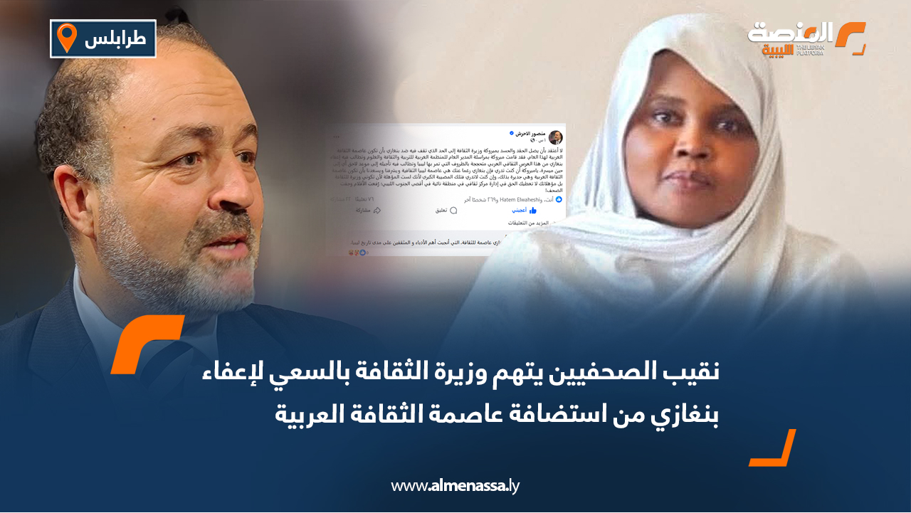 نقيب الصحفيين يتهم وزيرة الثقافة بالسعي لإعفاء بنغازي من استضافة عاصمة الثقافة العربية