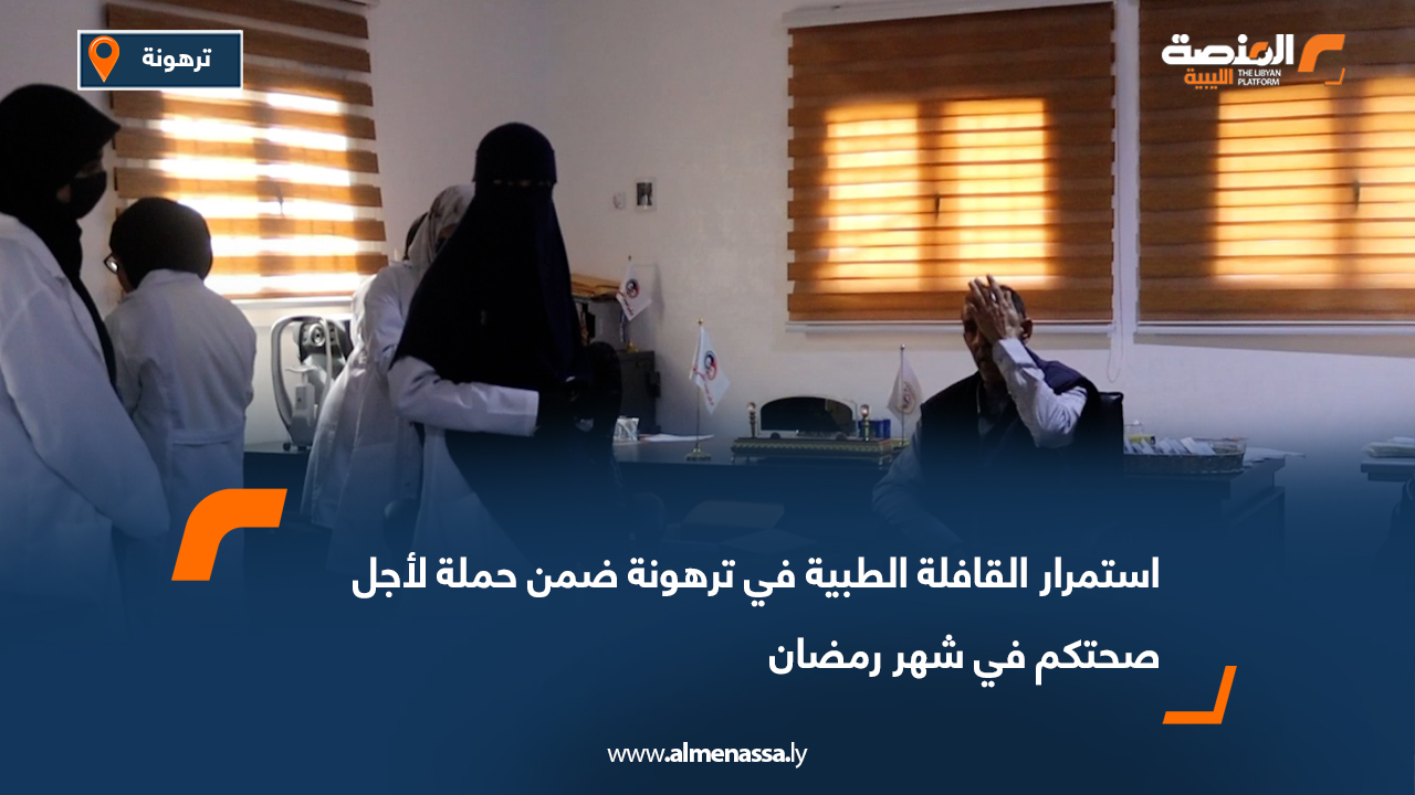 استمرار القافلة الطبية في ترهونة ضمن حملة لأجل صحتكم في شهر رمضان