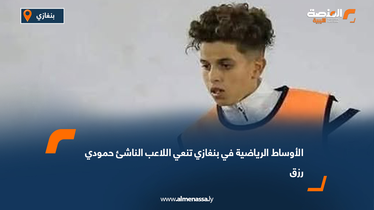 الأوساط الرياضية في بنغازي تنعي اللاعب الناشئ حمودي رزق