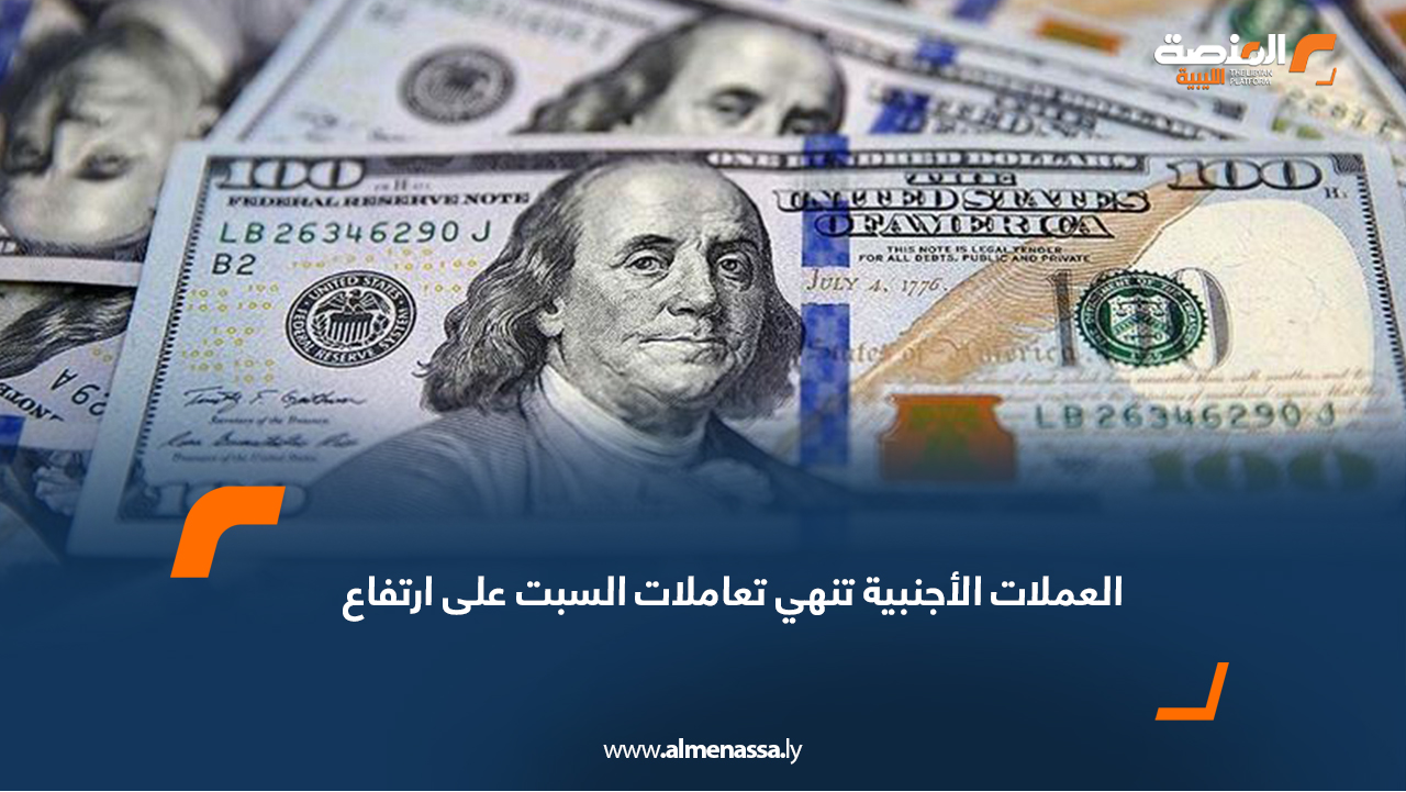 العملات الأجنبية تنهي تعاملات السبت على ارتفاع