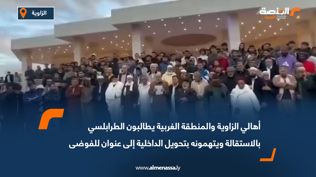 أهالي الزاوية والمنطقة الغربية يطالبون الطرابلسي بالاستقالة ويتهمونه بتحويل الداخلية إلى عنوان للفوضى
