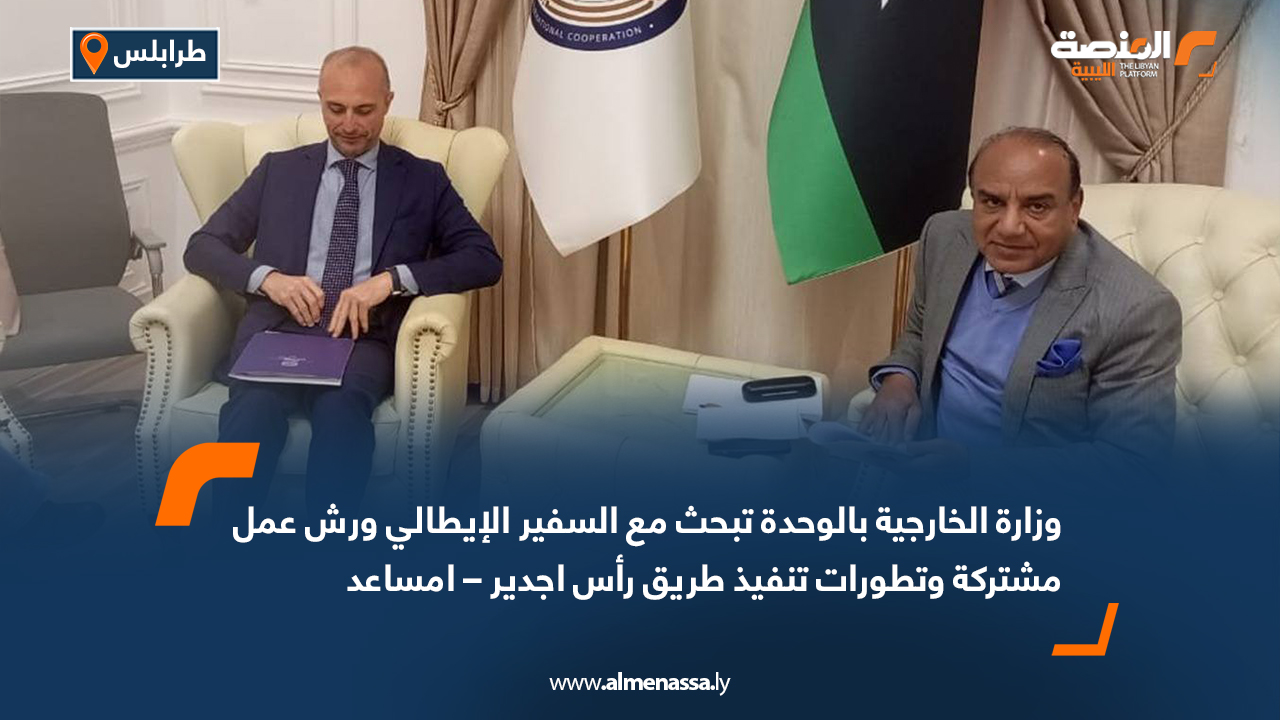 وزارة الخارجية بالوحدة تبحث مع السفير الإيطالي ورش عمل مشتركة وتطورات تنفيذ طريق رأس اجدير – امساعد