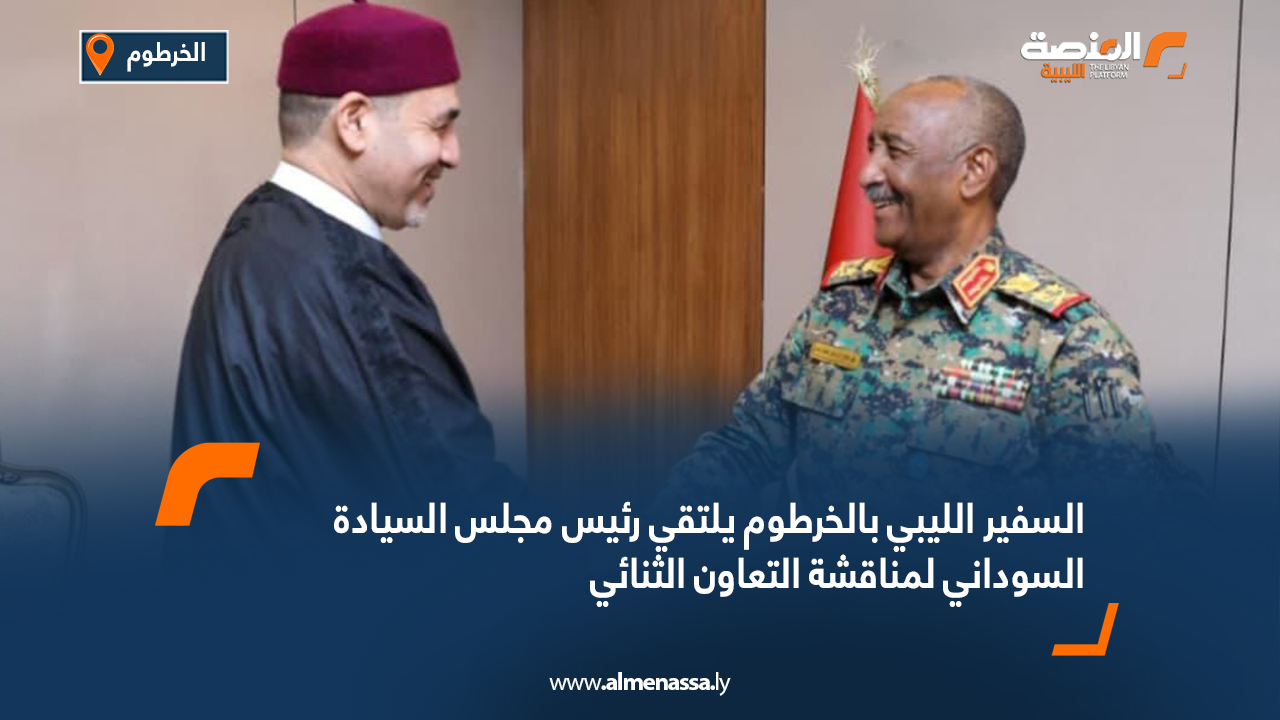 السفير الليبي بالخرطوم يلتقي رئيس مجلس السيادة السوداني لمناقشة التعاون الثنائي