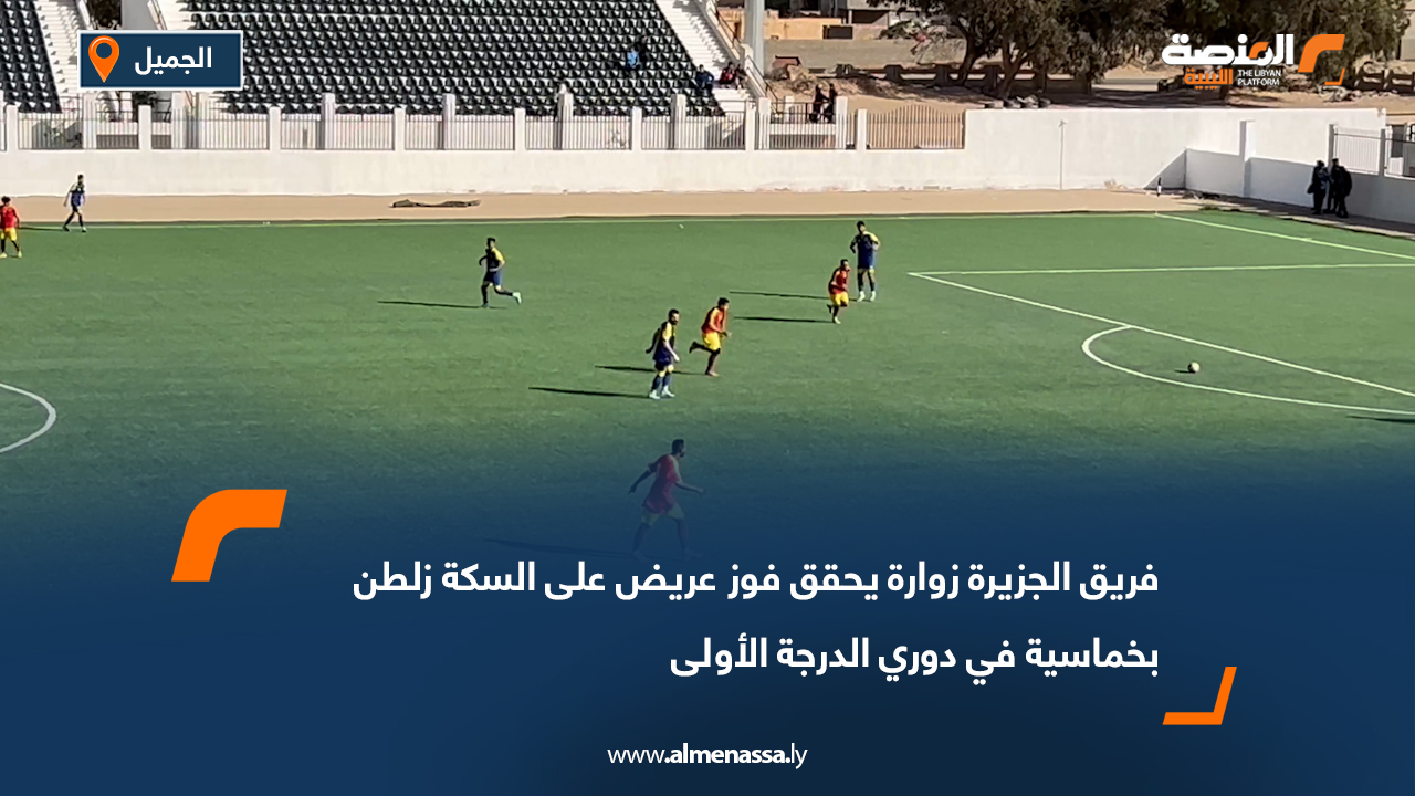 فريق الجزيرة زوارة يحقق فوز عريض على السكة زلطن بخماسية في دوري الدرجة الأولى