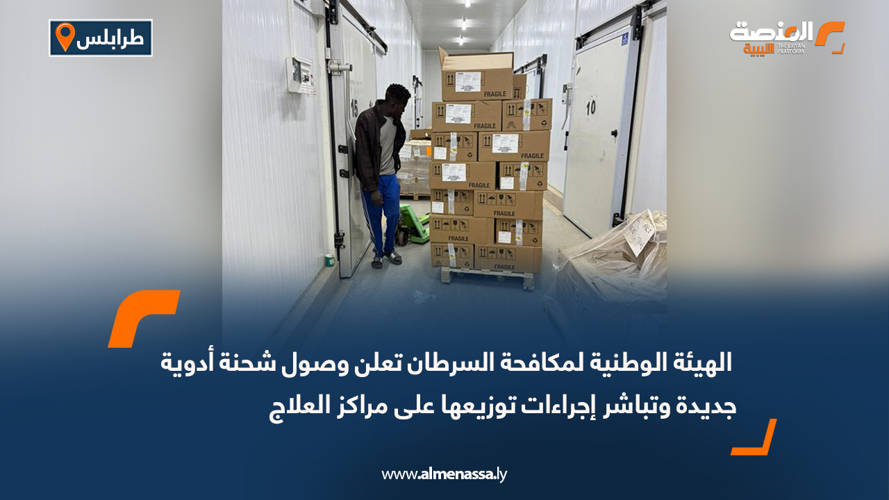 الهيئة الوطنية لمكافحة السرطان تعلن وصول شحنة أدوية جديدة وتباشر إجراءات توزيعها على مراكز العلاج