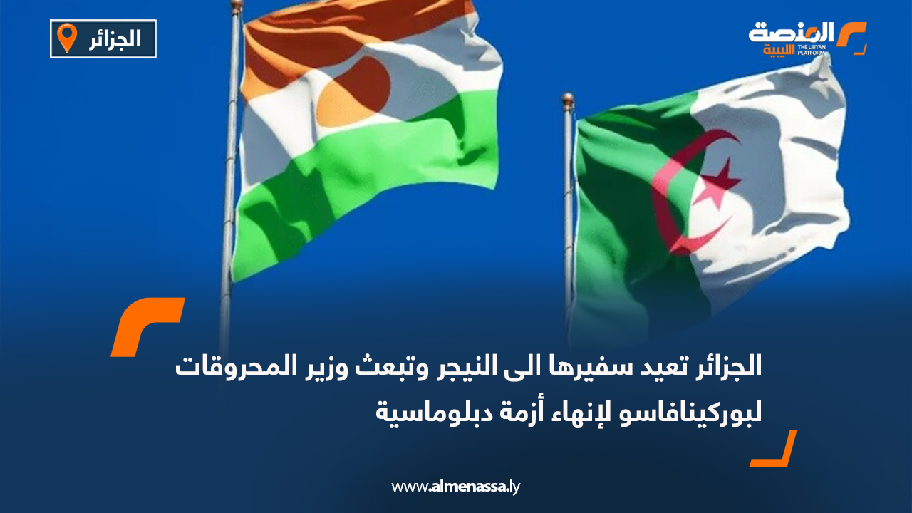 الجزائر تعيد سفيرها الى النيجر وتبعث وزير المحروقات لبوركينافاسو لإنهاء أزمة دبلوماسية