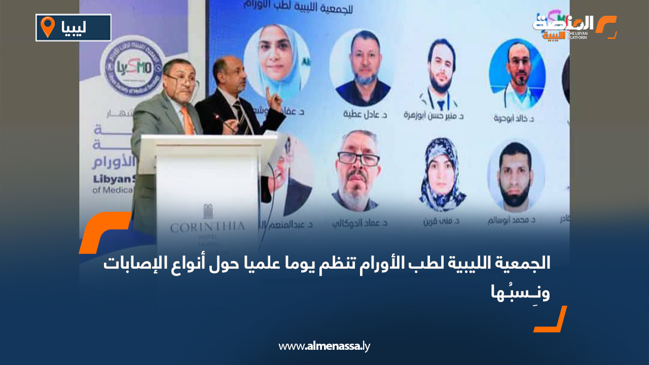 الجمعية الليبية لطب الأورام تنظم يوما علميا حول أنواع الإصابات ونـِـسبُـها