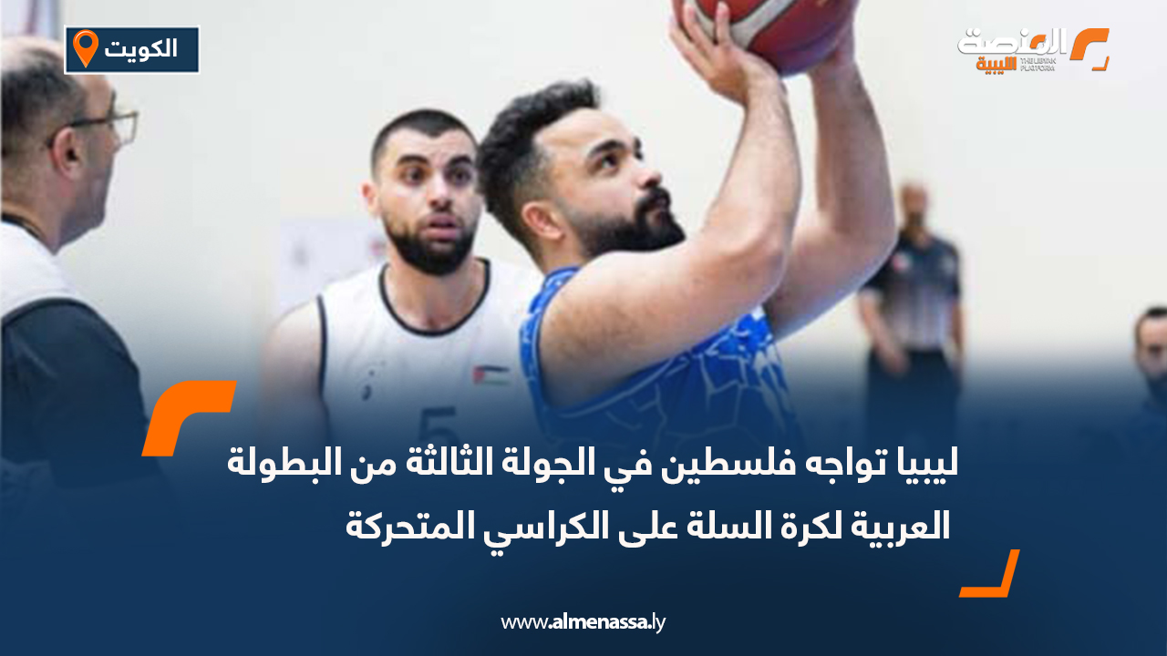 ليبيا تواجه فلسطين في الجولة الثالثة من البطولة العربية لكرة السلة على الكراسي المتحركة