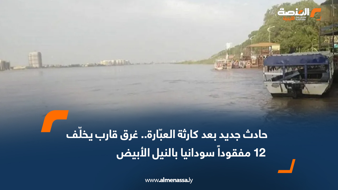 حادث جديد بعد كارثة العبّارة.. غرق قارب يخلّف 12 مفقوداً سودانيا بالنيل الأبيض