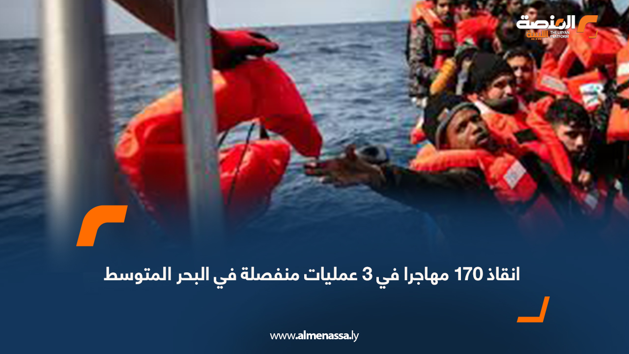 انقاذ 170 مهاجرا في 3 عمليات منفصلة في البحر المتوسط