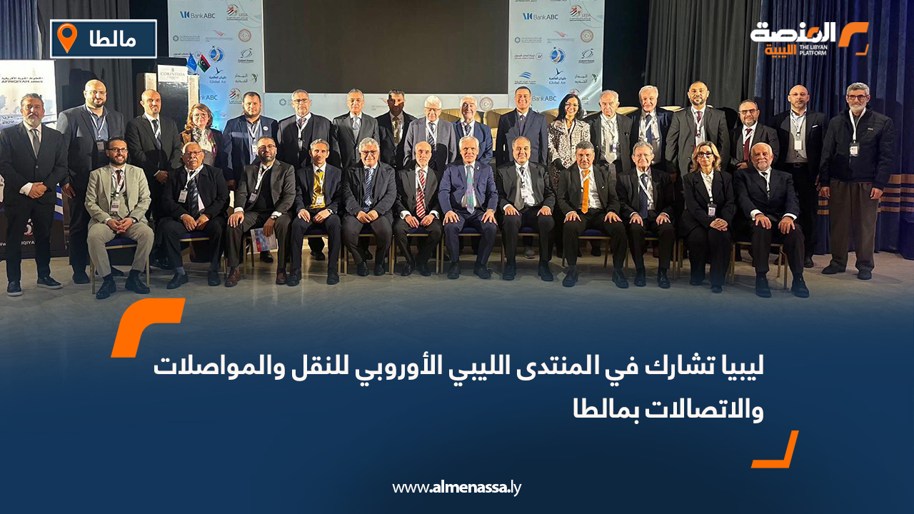 ليبيا تشارك في المنتدى الليبي الأوروبي للنقل والمواصلات والاتصالات بمالطا