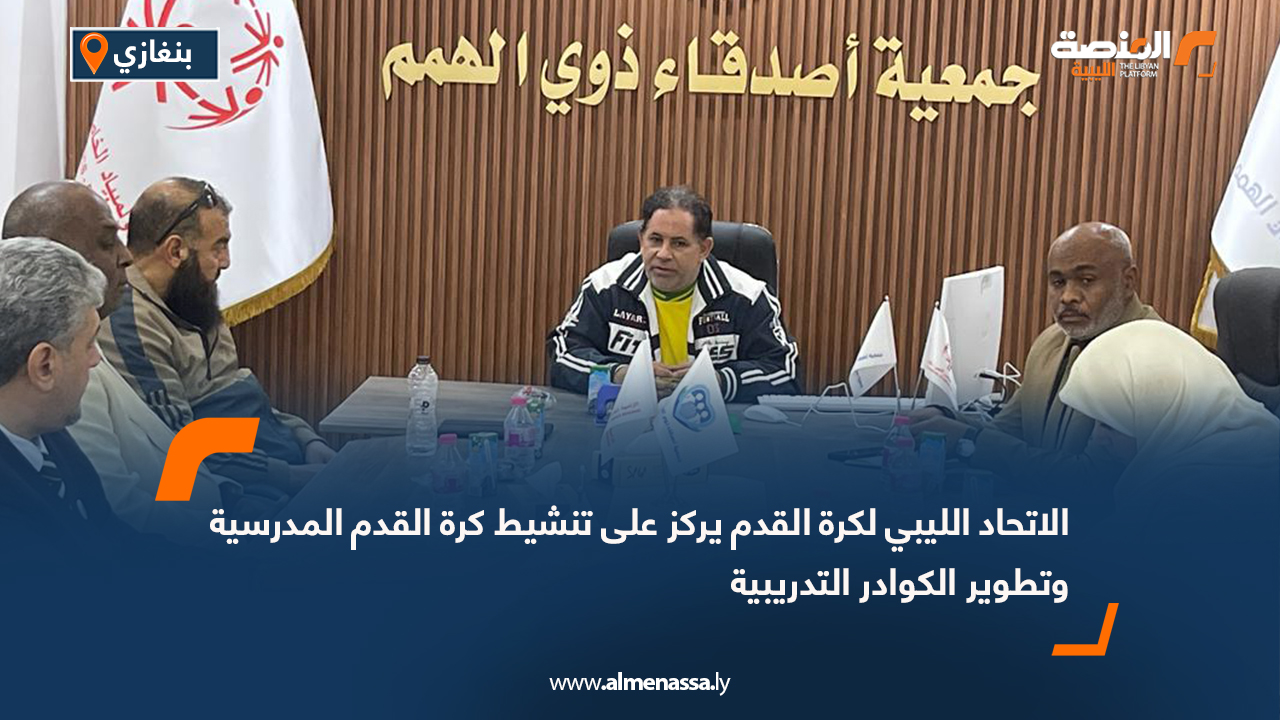 الاتحاد الليبي لكرة القدم يركز على تنشيط كرة القدم المدرسية وتطوير الكوادر التدريبية
