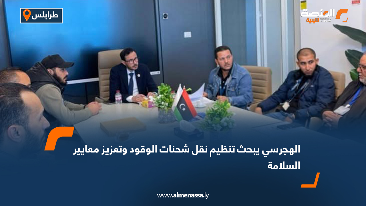 الهجرسي يبحث تنظيم نقل شحنات الوقود وتعزيز معايير السلامة