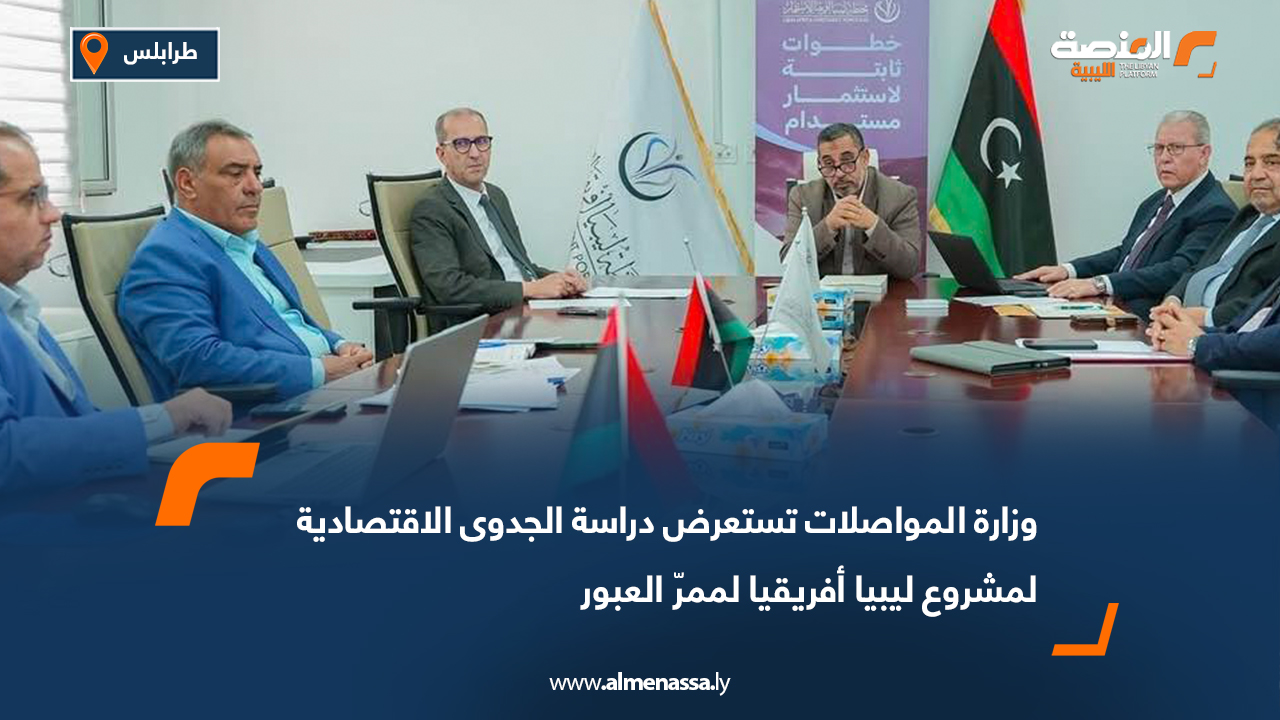 وزارة المواصلات تستعرض دراسة الجدوى الاقتصادية لمشروع ليبيا أفريقيا لممرّ العبور