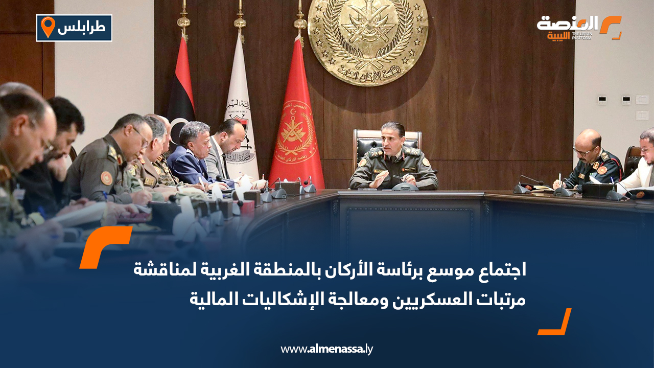 اجتماع موسع برئاسة الأركان بالمنطقة الغربية لمناقشة مرتبات العسكريين ومعالجة الإشكاليات المالية