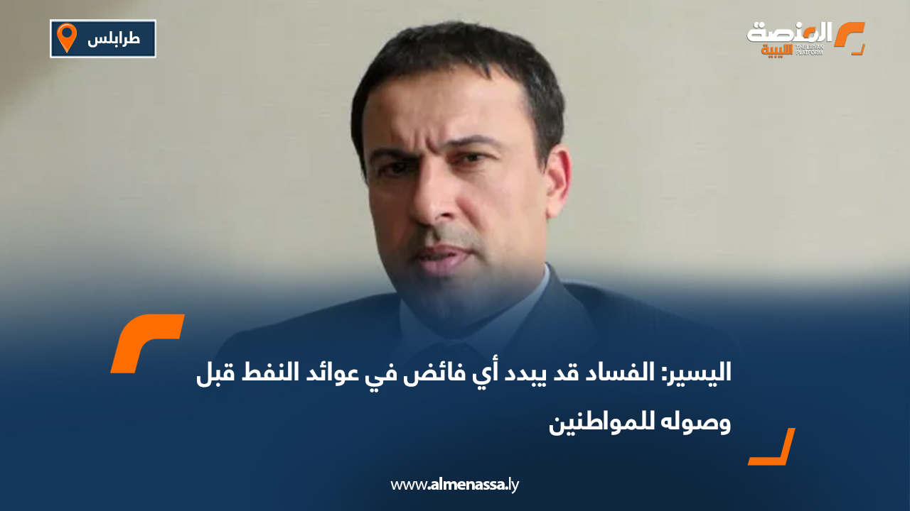 اليسير: الفساد قد يبدد أي فائض في عوائد النفط قبل وصوله للمواطنين