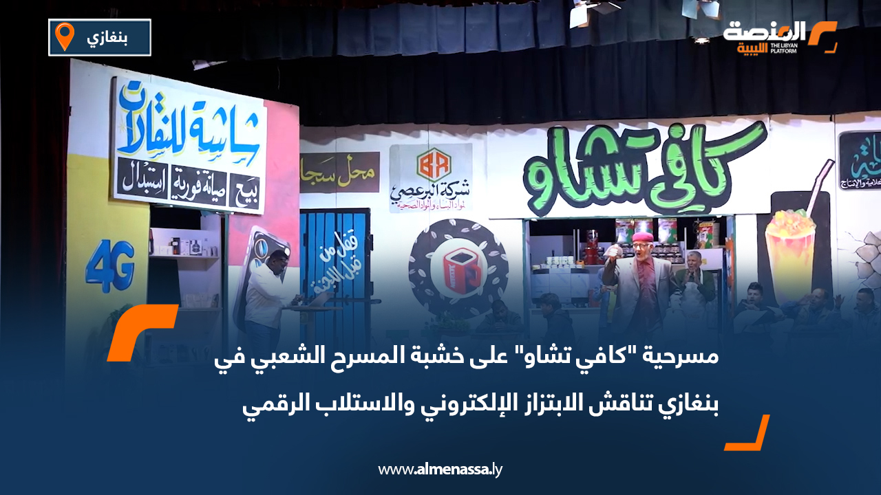 مسرحية "كافي تشاو" على خشبة المسرح الشعبي في بنغازي تناقش الابتزاز الإلكتروني والاستلاب الرقمي