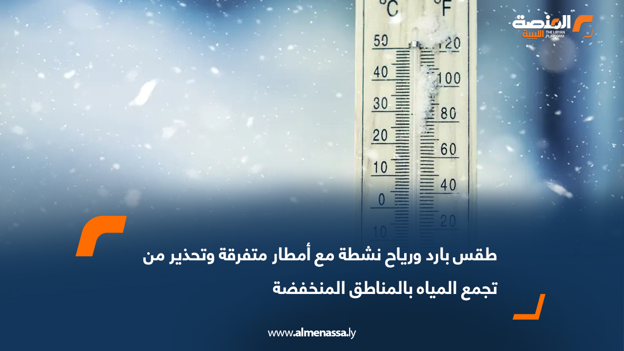 طقس بارد ورياح نشطة مع أمطار متفرقة وتحذير من تجمع المياه بالمناطق المنخفضة