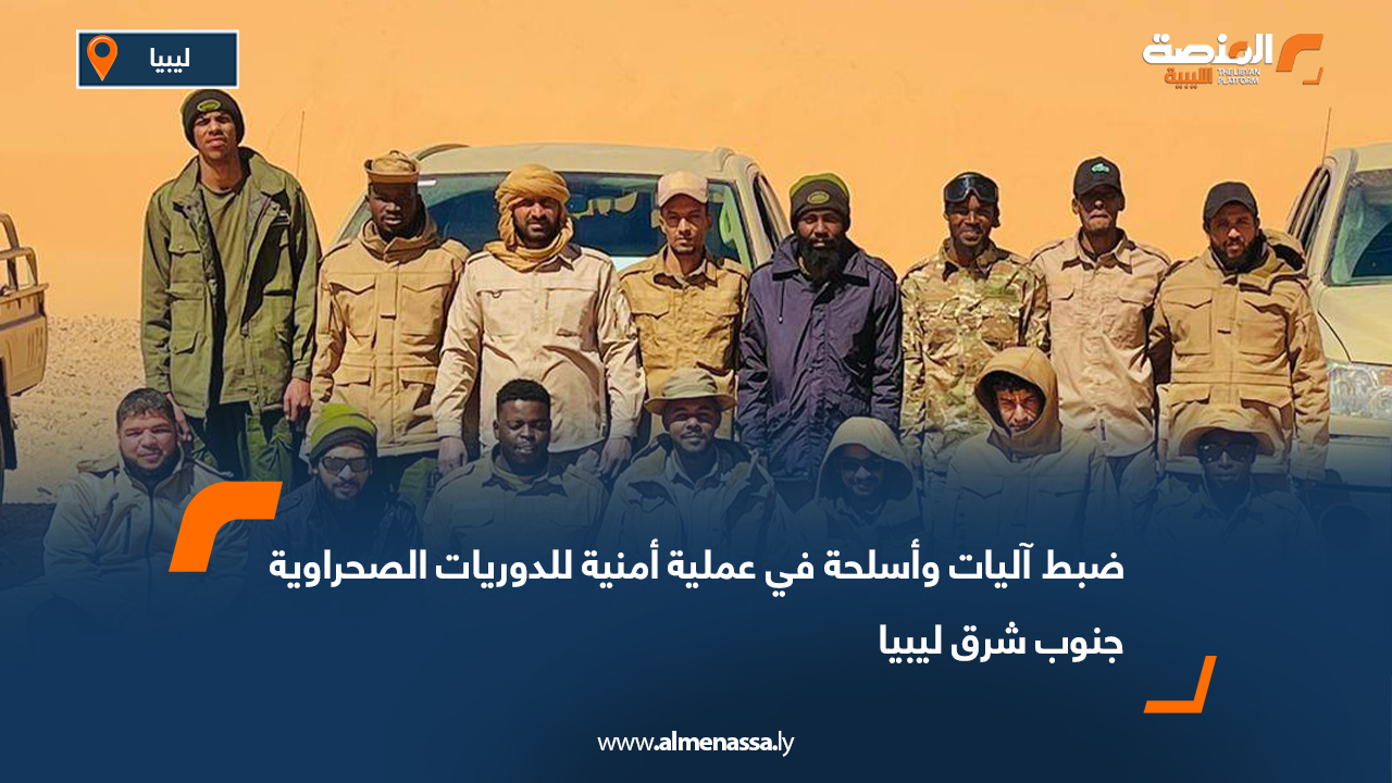 ضبط آليات وأسلحة في عملية أمنية للدوريات الصحراوية جنوب شرق ليبيا