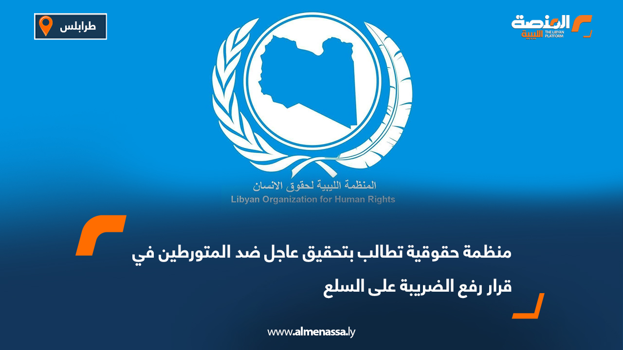 منظمة حقوقية تطالب بتحقيق عاجل ضد المتورطين في قرار رفع الضريبة على السلع