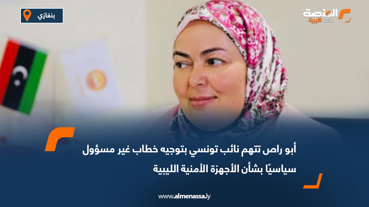أبو راص تتهم نائب تونسي بتوجيه خطاب غير مسؤول سياسيًا بشأن الأجهزة الأمنية الليبية