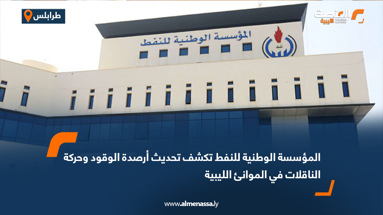 المؤسسة الوطنية للنفط تكشف تحديث أرصدة الوقود وحركة الناقلات في الموانئ الليبية