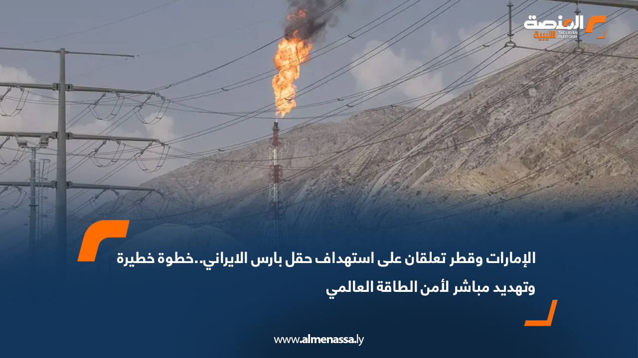 الإمارات وقطر تعلقان على استهداف حقل بارس الايراني..خطوة خطيرة وتهديد مباشر لأمن الطاقة العالمي