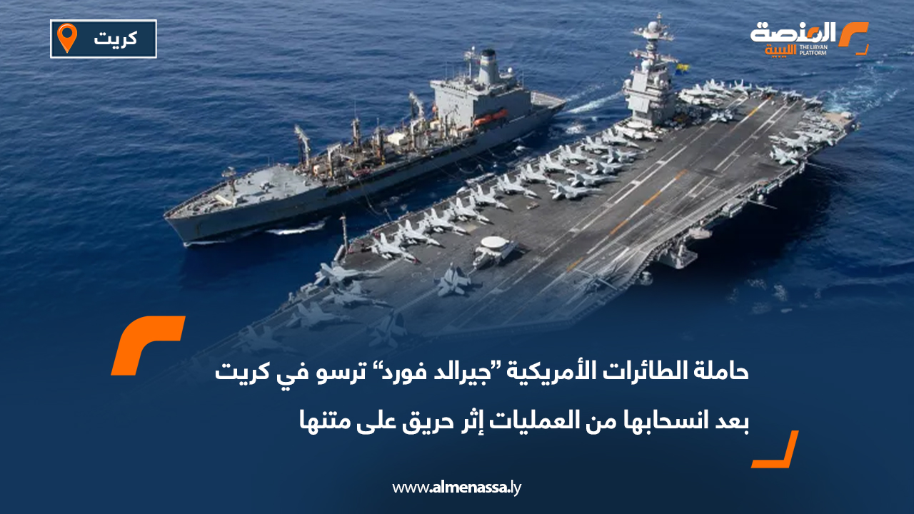 حاملة الطائرات الأمريكية “جيرالد فورد” ترسو في كريت بعد انسحابها من العمليات إثر حريق على متنها