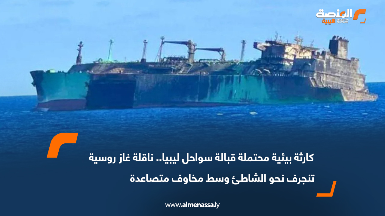 كارثة بيئية محتملة قبالة سواحل ليبيا.. ناقلة غاز روسية تنجرف نحو الشاطئ وسط مخاوف متصاعدة