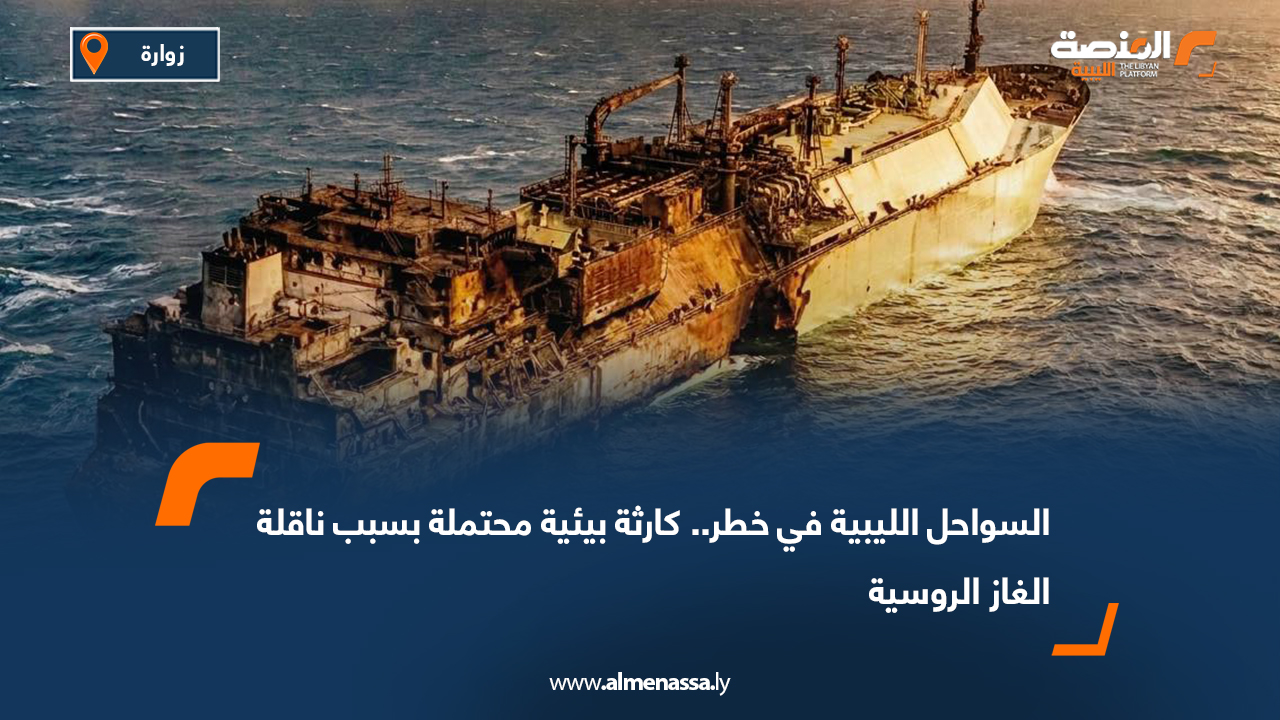 السواحل الليبية في خطر.. كارثة بيئية محتملة بسبب ناقلة الغاز الروسية
