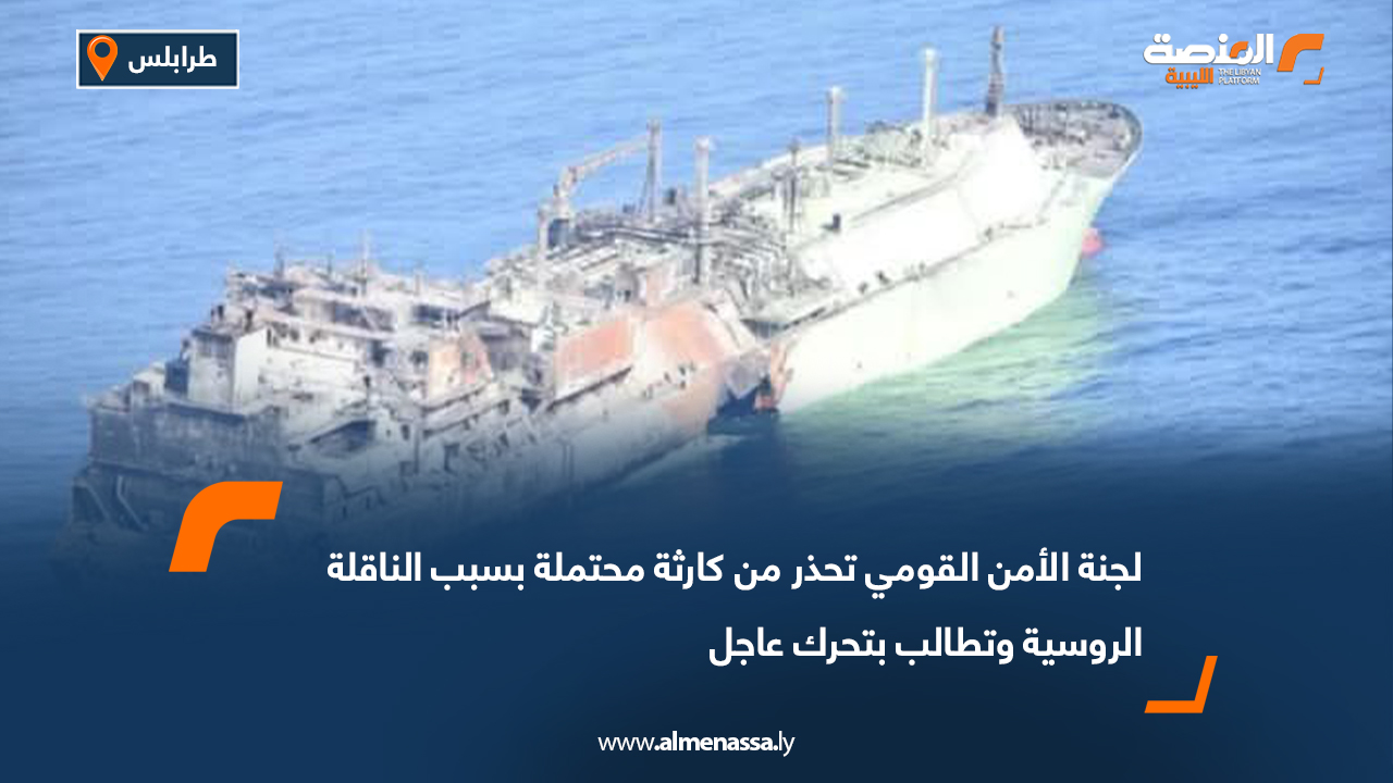 لجنة الأمن القومي تحذر من كارثة محتملة بسبب الناقلة الروسية وتطالب بتحرك عاجل