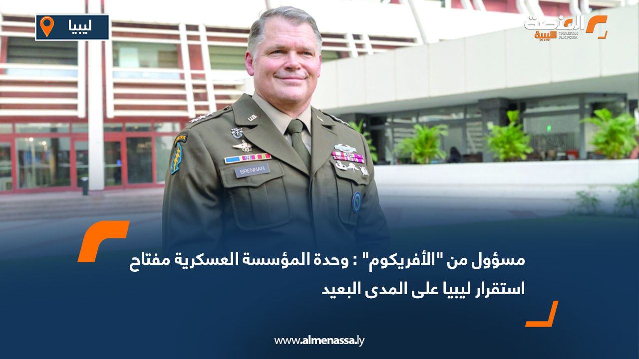 مسؤول من "الأفريكوم" : وحدة المؤسسة العسكرية مفتاح استقرار ليبيا على المدى البعيد