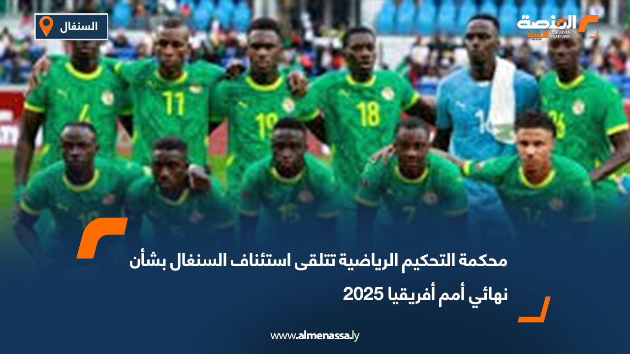 محكمة التحكيم الرياضية تتلقى استئناف السنغال بشأن نهائي أمم أفريقيا 2025