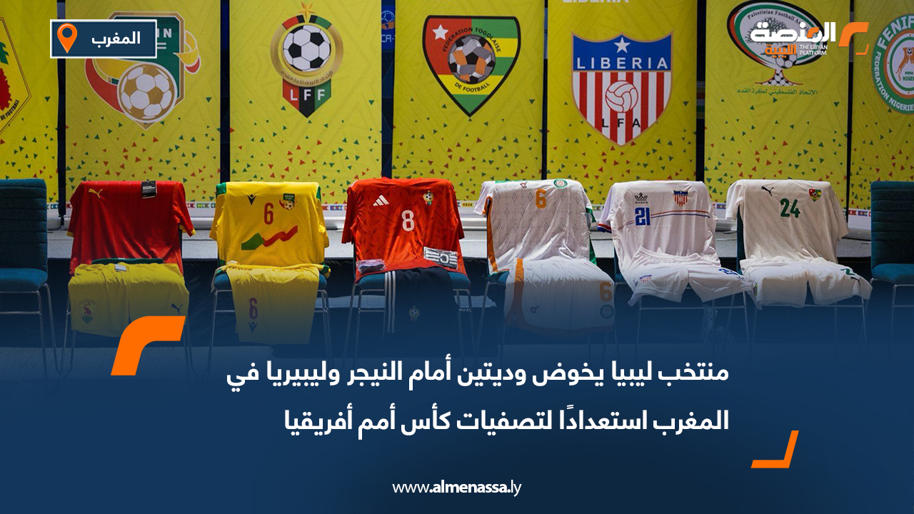 منتخب ليبيا يخوض وديتين أمام النيجر وليبيريا في المغرب استعدادًا لتصفيات كأس أمم أفريقيا