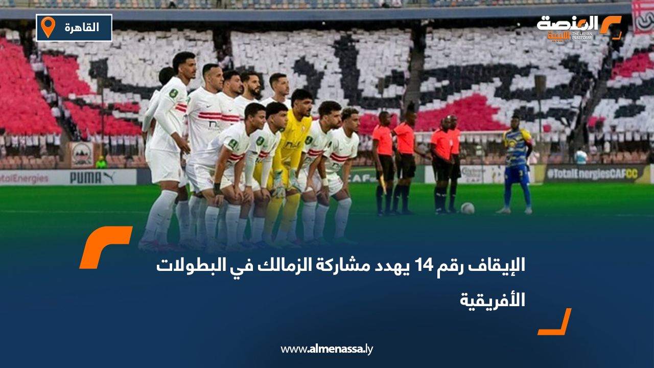 الإيقاف رقم 14 يهدد مشاركة الزمالك في البطولات الأفريقية