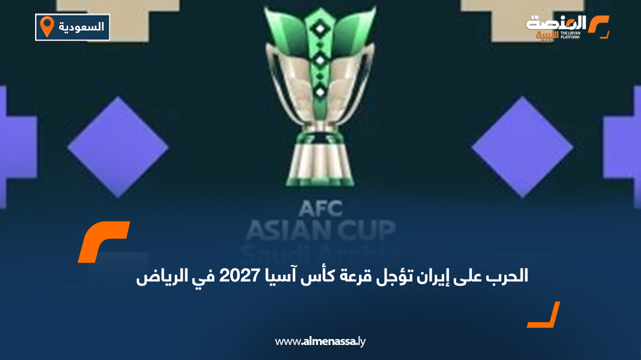 الحرب على إيران تؤجل قرعة كأس آسيا 2027 في الرياض