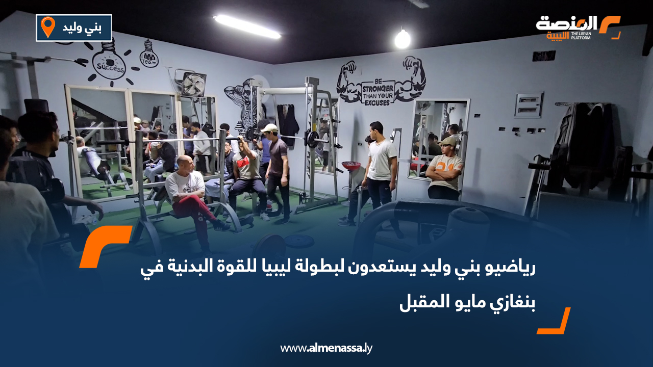 رياضيو بني وليد يستعدون لبطولة ليبيا للقوة البدنية في بنغازي مايو المقبل