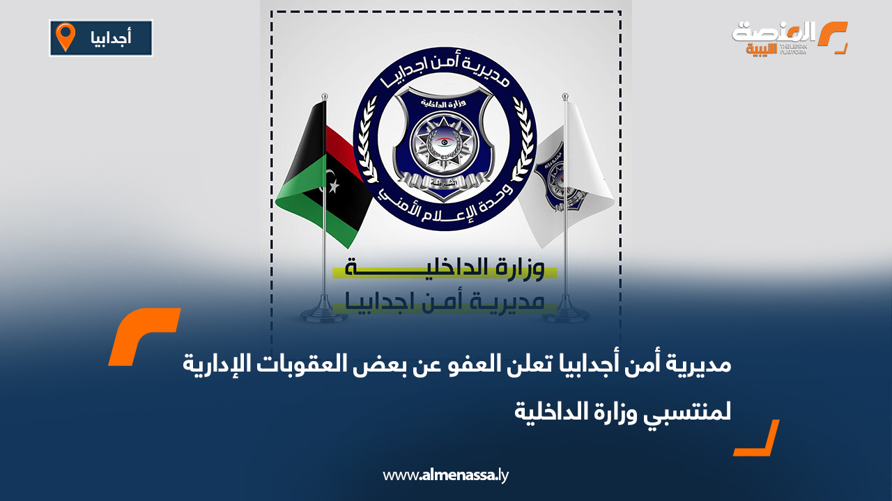 مديرية أمن أجدابيا تعلن العفو عن بعض العقوبات الإدارية لمنتسبي وزارة الداخلية