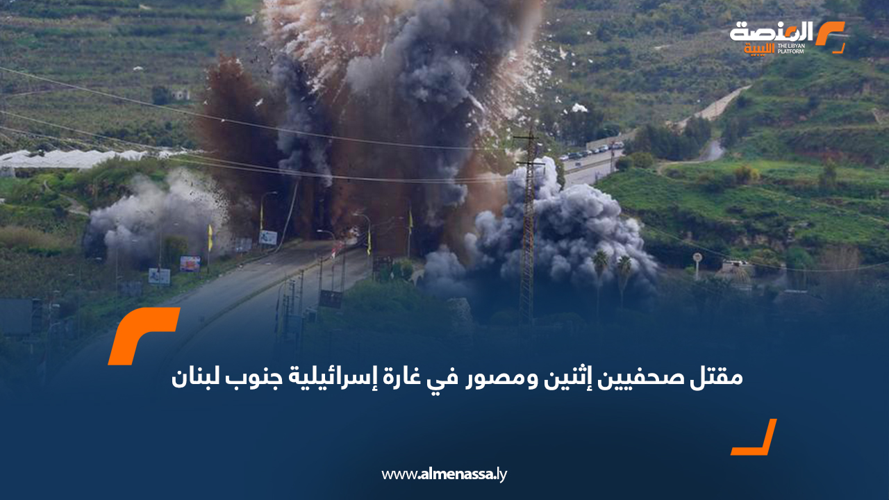 مقتل صحفيين إثنين ومصور في غارة إسرائيلية جنوب لبنان