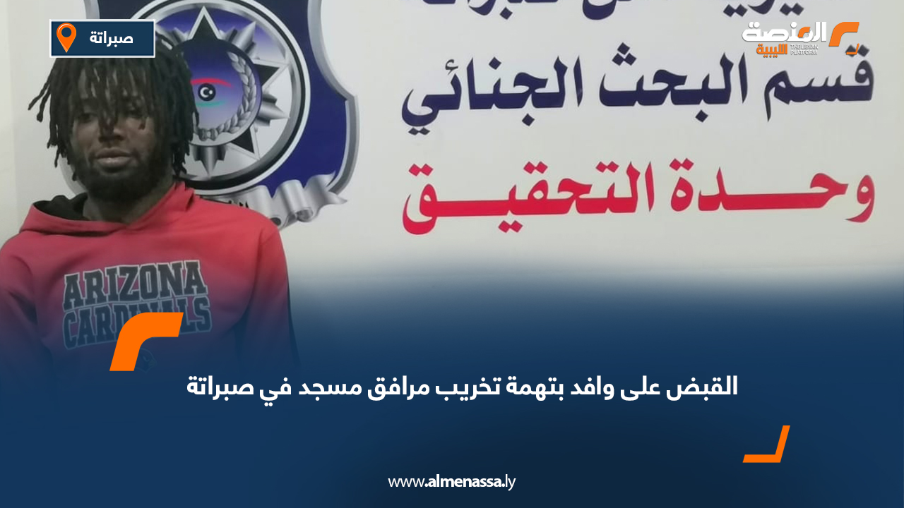 القبض على وافد بتهمة تخريب مرافق مسجد في صبراتة