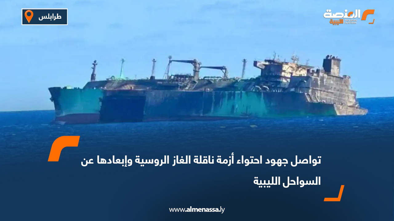 تواصل جهود احتواء أزمة ناقلة الغاز الروسية وإبعادها عن السواحل الليبية