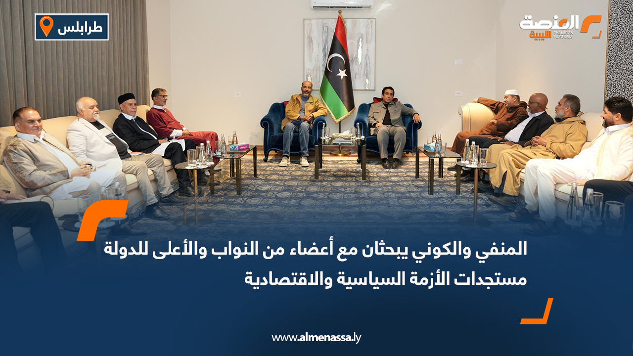 المنفي والكوني يبحثان مع أعضاء من النواب والأعلى للدولة مستجدات الأزمة السياسية والاقتصادية