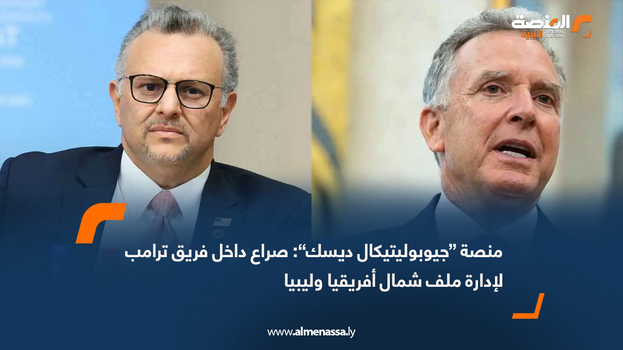 منصة “جيوبوليتيكال ديسك”: صراع داخل فريق ترامب لإدارة ملف شمال أفريقيا وليبيا