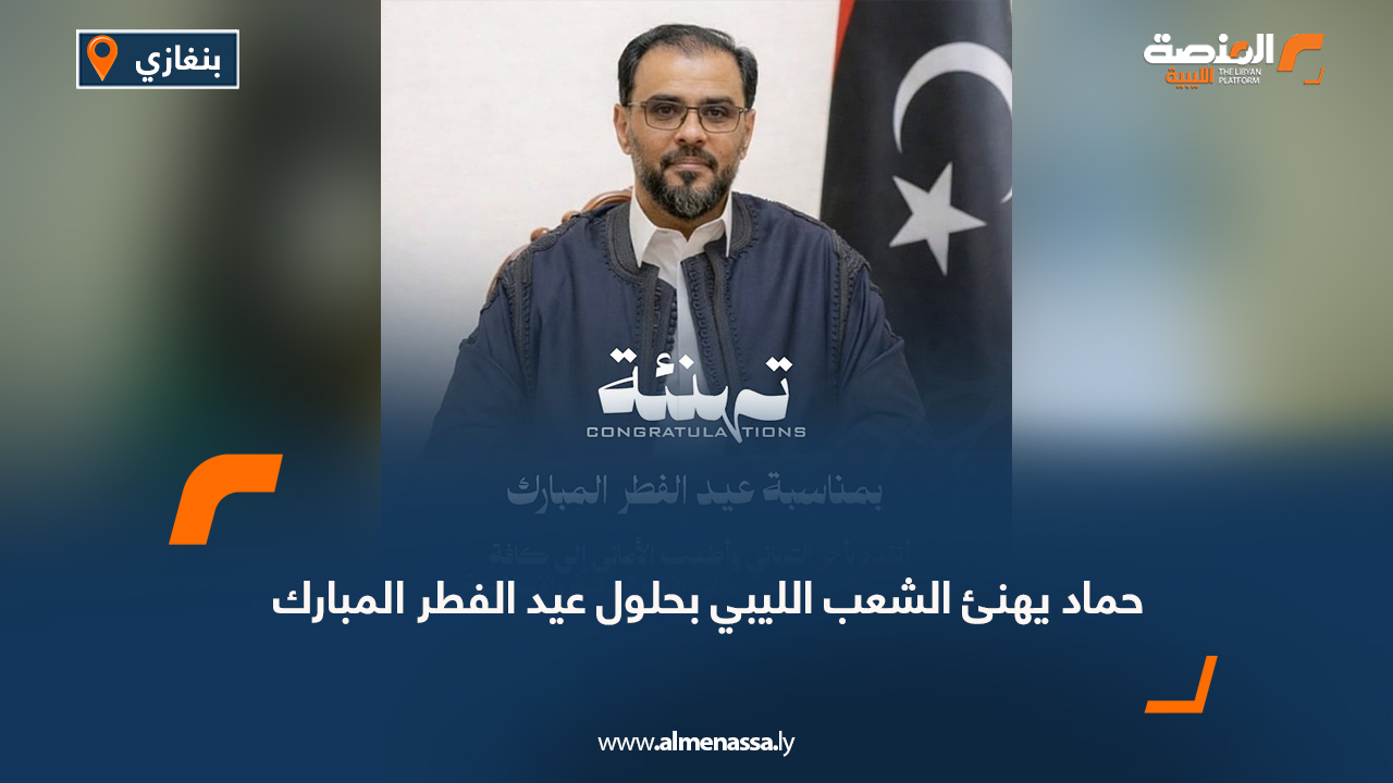 حماد يهنئ الشعب الليبي بحلول عيد الفطر المبارك