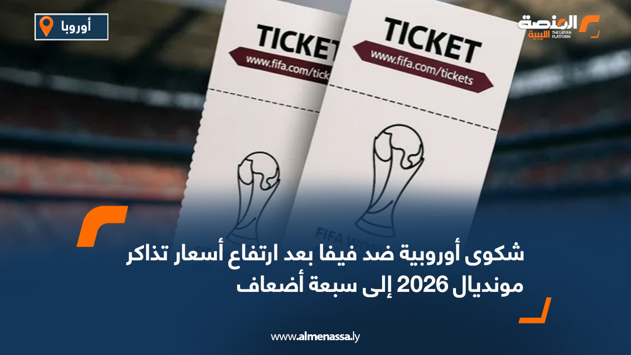 شكوى أوروبية ضد فيفا بعد ارتفاع أسعار تذاكر مونديال 2026 إلى سبعة أضعاف
